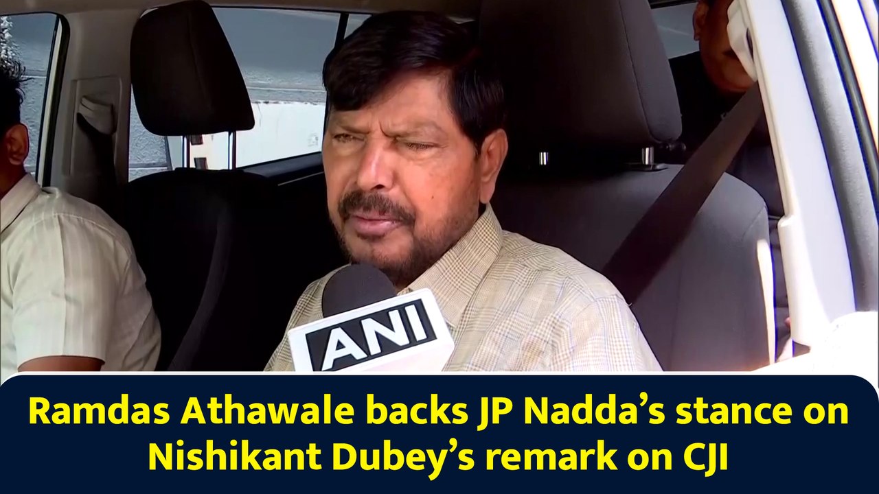 Ramdas Athawale backs JP Nadda’s stance on Nishikant Dubey’s remark on CJI