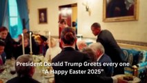 President Donald Trump Greets every one  “A Happy Easter 2025”