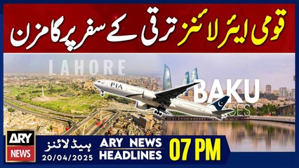 ARY News 7 PM Headlines || 20th April 2025 - PIA first direct flight departs for Baku from Lahore