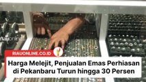 Harga Melejit, Penjualan Emas Perhiasan di Pekanbaru Turun hingga 30 Persen