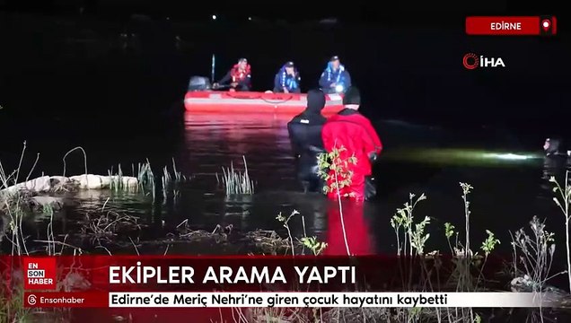 Edirne’de Meriç Nehri’ne giren çocuk hayatını kaybetti