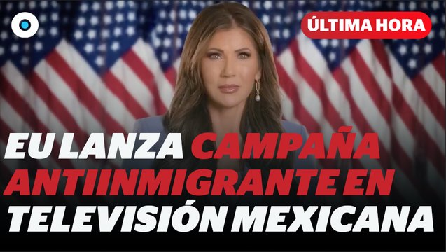 Estados Unidos lanza campaña antiinmigrante en televisión mexicana I Reporte Indigo