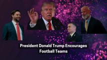 President Donald Trump Encourages Football Teams