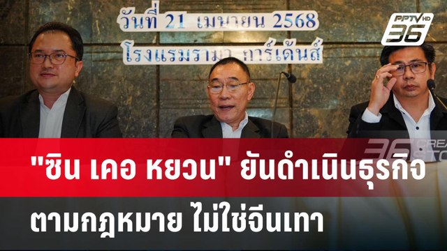 ซิน เคอ หยวน ยันดำเนินธุรกิจตามกฎหมาย ไม่ใช่จีนเทา | เข้มข่าวเย็น | 21 เม.ย.68