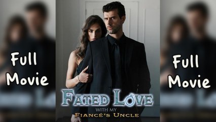 Fated Love With My Fiance's Uncle Full Movie