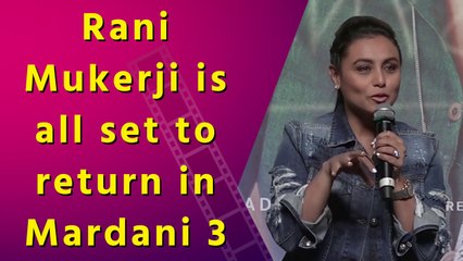 Rani Mukerji is all set to return in Mardani 3 as Shivani Shivaji Roy