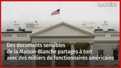 Des documents sensibles de la Maison-Blanche partagés à tort avec des milliers de fonctionnaires américains
