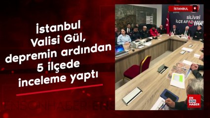 İstanbul Valisi Gül, depremin ardından 5 ilçede inceleme yaptı