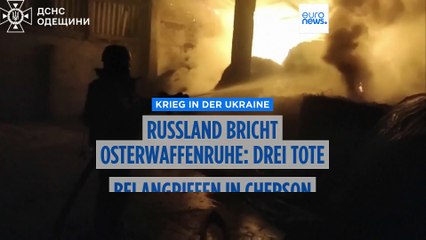 Russland bricht Oster-Waffenruhe: Drei Tote bei Angriffen in Cherson