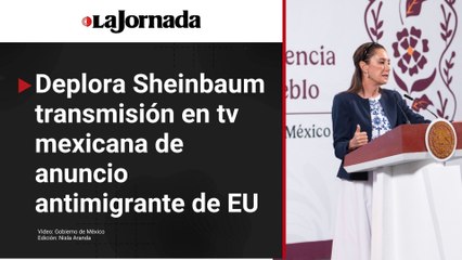 Deplora Sheinbaum transmisión en televisión mexicana de anuncio de EU contra migrantes