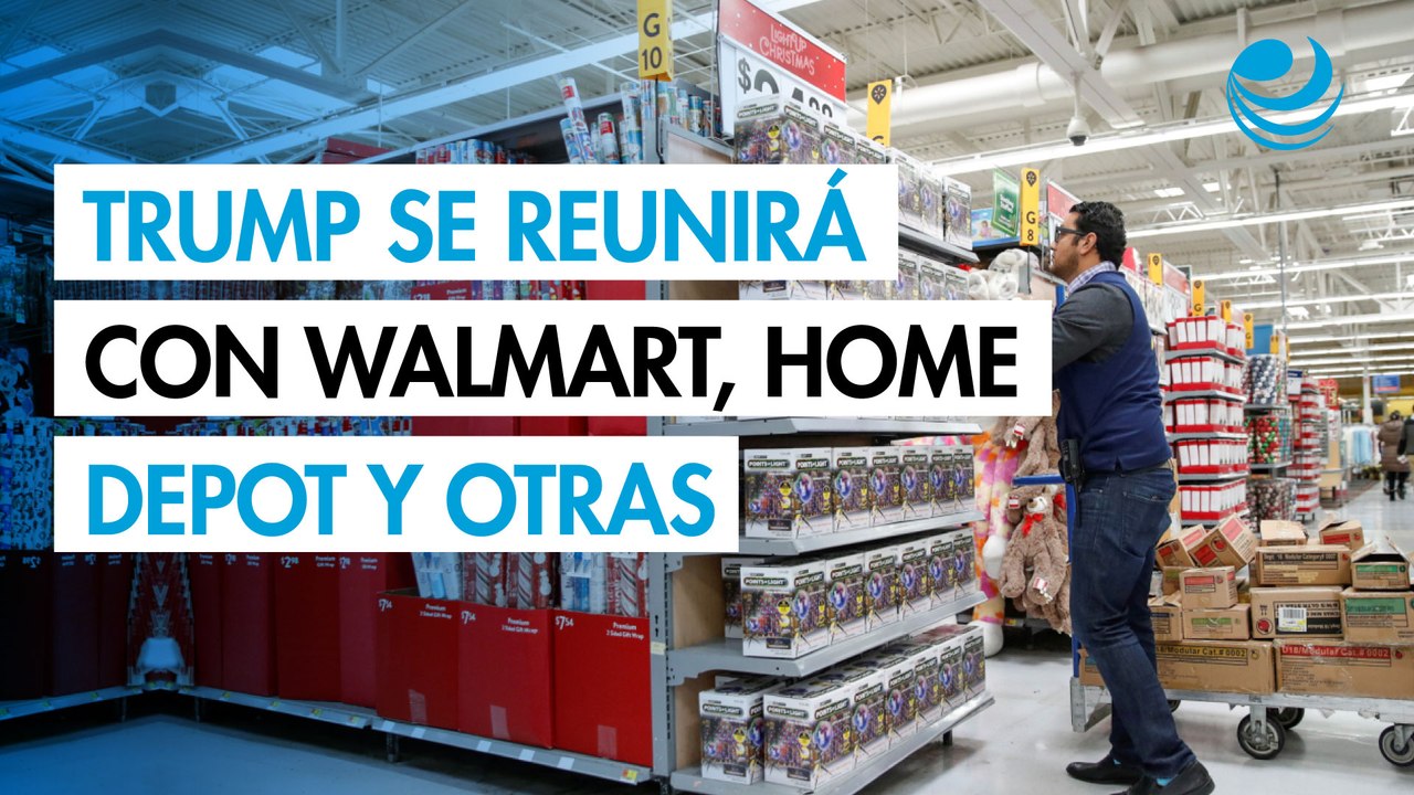 Trump se reunirá con Walmart, Home Depot y otras grandes minoristas para hablar de aranceles