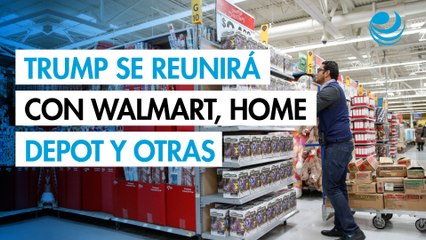 Trump se reunirá con Walmart, Home Depot y otras grandes minoristas para hablar de aranceles