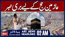 Bad news for Hajj pilgrims | ARY News 2 AM Headlines | 22nd April 2025