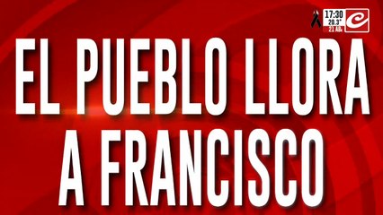 El pueblo llora a Francisco: "Se nos murió el papa de los pobres y de los marginados"