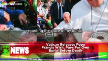 Vatican Releases Pope Francis Wish, Pays For Own Burial Before Death