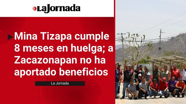 Mina Tizapa cumple 8 meses en huelga; a Zacazonapan no ha aportado beneficios