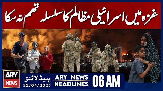 Israeli atrocities in Gaza continue unabated | ARY News 6 AM Headlines | 22nd April 2025