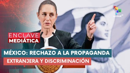 Claudia Sheinbaum, prohibirá la propaganda extranjera  ENCLAVE MEDIÁTICA 21-04-2025