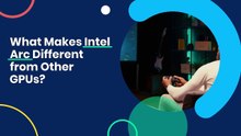 What Makes Intel Arc Different from Other GPUs