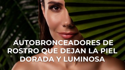 Autobronceadores de rostro que dejan la piel dorada y luminosa