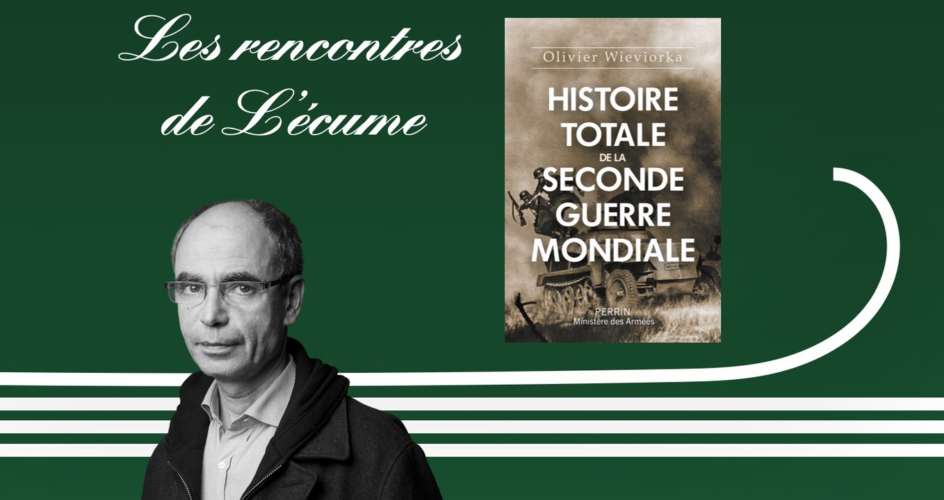 Les rencontres de L'écume | Olivier Wieviorka, Histoire totale de la Seconde Guerre Mondiale