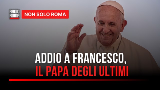 Addio a Francesco, il Papa degli ultimi