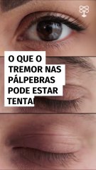 O que o tremor nas pálpebras pode estar tentando dizer