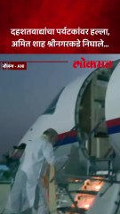 दहशतवाद्यांचा पर्यटकांवर हल्ला, अमित शाह श्रीनगरकडे निघाले...