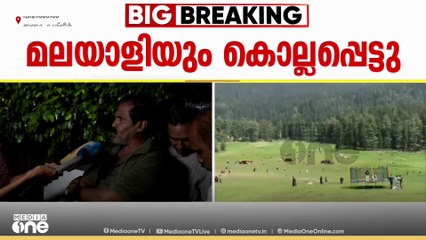 'കാശ്മീർ കാണാൻ പോയതാണ് വെടിയേറ്റ് മരിച്ചു എന്നാണ് അറിഞ്ഞത്; കുടുംബത്തെ ബന്ധപ്പെടാൻ സാധിക്കുന്നില്ല'