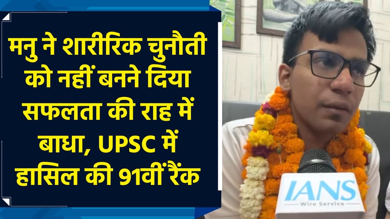 UPSC CSE 2024 Results : Manu Garg ने शारीरिक चुनौती को नहीं बनने दिया सफलता की राह में बाधा