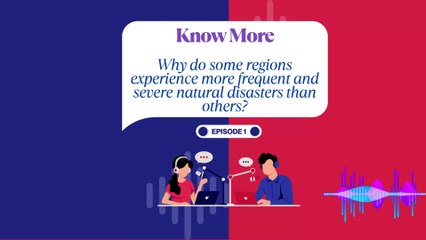[Know More] - Episode 1 - Why Natural Disaster Frequency and Severity Vary Across Regions