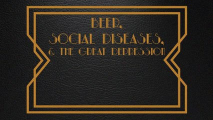 Beer, Social Diseases, & The Great Depression