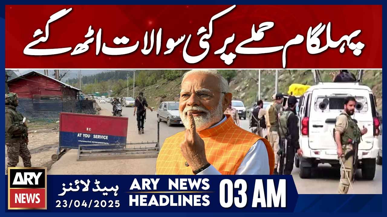 Questions Arise Over Pahalgam Attack | ARY News 3 AM Headlines | 23rd April 2025