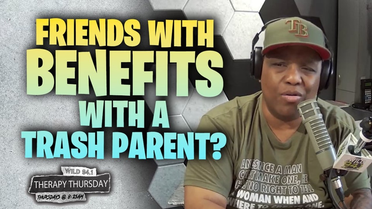 Therapy Thursday: Would You Have A Friend With Benefits If They Were A Trash Parent?