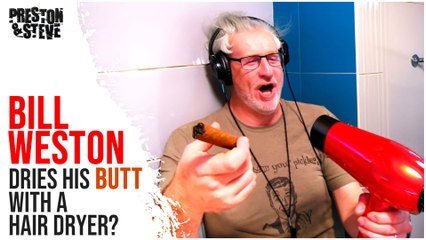 Does Bill Weston Really Dry His Butt with a Hair Dryer?