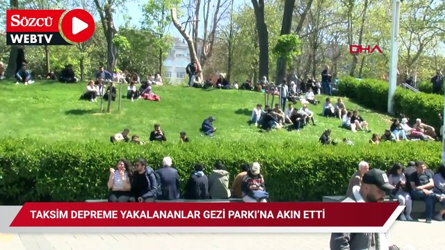 Taksim depreme yakalananlar Gezi Parkı’na akın etti