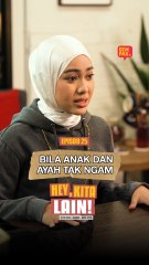 Episod 25 - Bila Anak Dan Ayah Tak Ngam | Hey, Kita Lain!