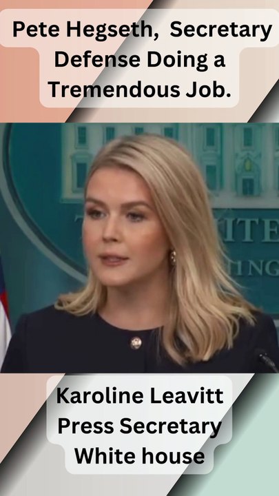 Pete Hegseth,  Secretary  Defense Doing a Tremendous Job - Karoline Leavitt Press Secretary White house