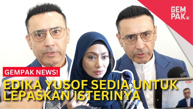 #GempakVideoNews : Isteri Bertegas Nak Bercerai, Edika Yusof Sedia Untuk Lepaskan