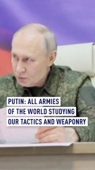 Putin: All armies of the world studying our tactics and weaponry