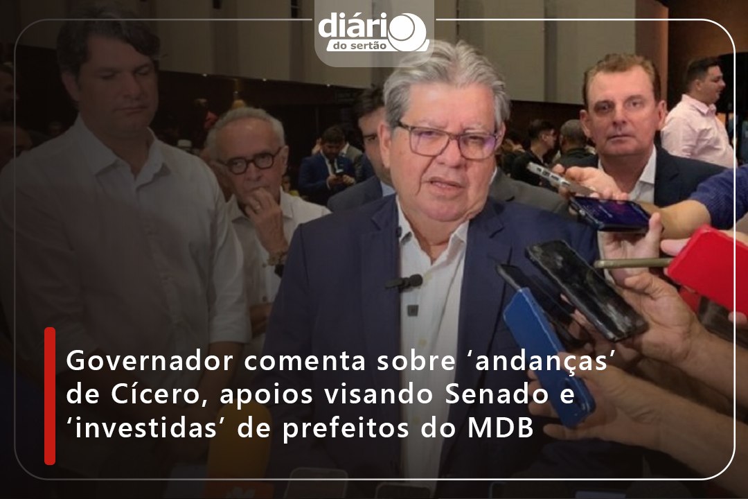Governador comenta sobre ‘andanças’ de Cícero, apoios visando Senado e ‘investidas’ de prefeitos do MDB