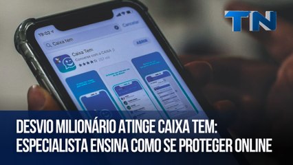 Desvio milionário atinge Caixa Tem: especialista ensina como se proteger online | Mundo Digital