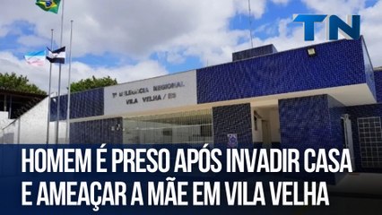 Homem é preso após invadir casa e ameaçar a mãe em Vila Velha