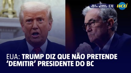 Trump diz que não pretende 'demitir' presidente do BC dos EUA