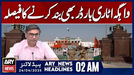 Decision Made to Close Wahga-Attari Border | ARY News 2 AM Headlines | 24th April 2025
