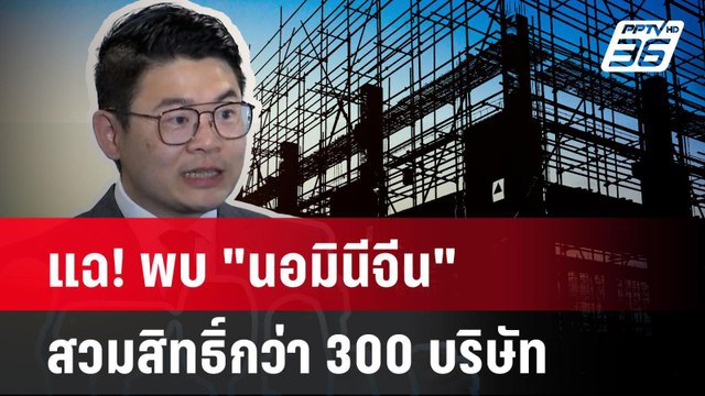 แฉ! พบ นอมินีจีน สวมสิทธิ์กว่า 300 บริษัท| PPTVNews