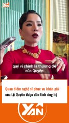 Quan điểm nghệ sĩ phục vụ khán giả của Lệ Quyên