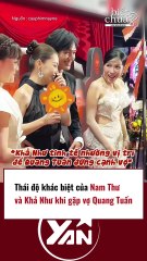 Thái độ khác biệt của Nam Thư và Khả Như khi gặp vợ Quang Tuấn