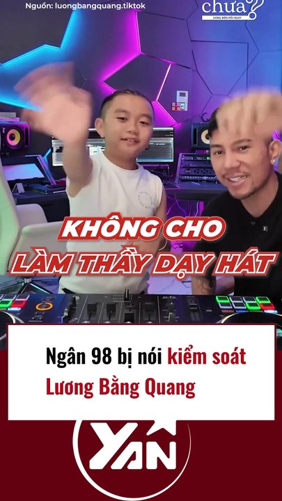 Ngân 98 bị nói kiểm soát Lương Bằng Quang quá mức