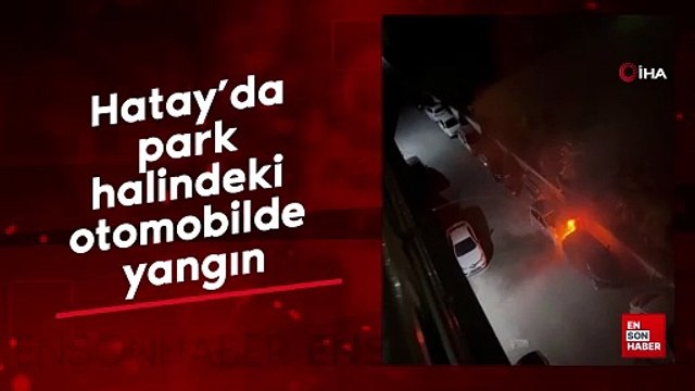 Hatay’da park halindeki otomobilde yangın